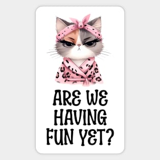 Are We Having Fun Yet? Sarcastic Snarky Cat design Magnet